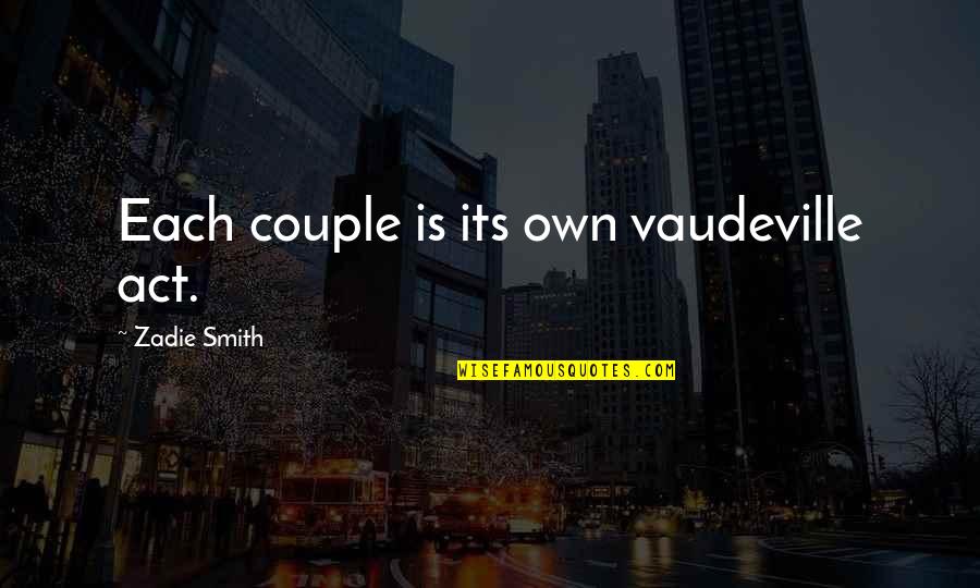 Best Couple Of Quotes By Zadie Smith: Each couple is its own vaudeville act. Best Couple Of Quotes By Zadie Smith: Each couple is its own vaudeville act.