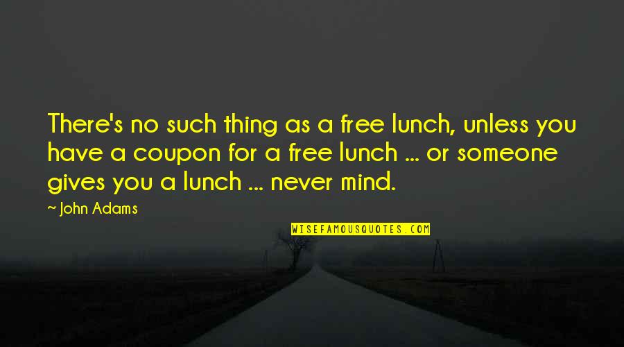 Best Coupon Quotes By John Adams: There's no such thing as a free lunch,