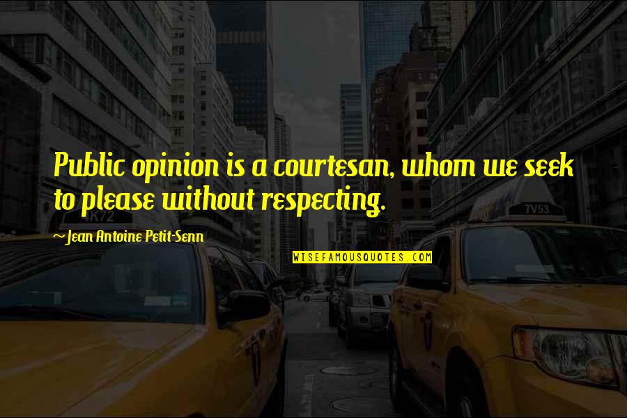 Best Courtesan Quotes By Jean Antoine Petit-Senn: Public opinion is a courtesan, whom we seek