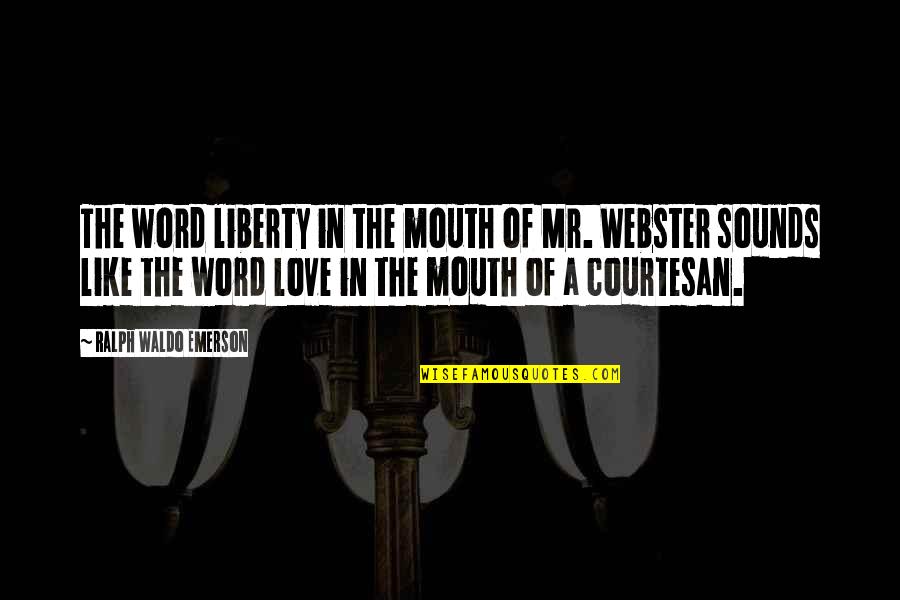 Best Courtesan Quotes By Ralph Waldo Emerson: The word liberty in the mouth of Mr.