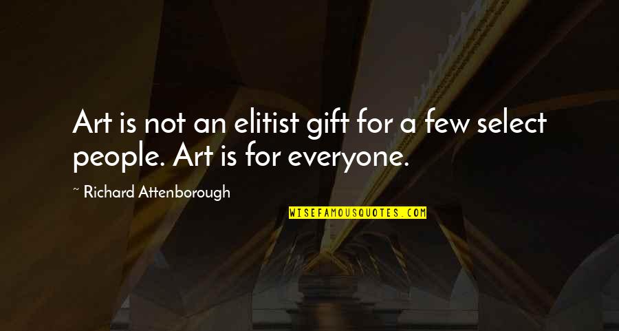 Best Courtesan Quotes By Richard Attenborough: Art is not an elitist gift for a