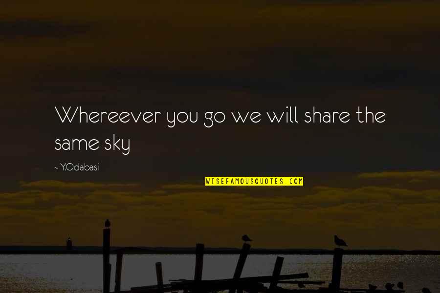 Best Courtesan Quotes By Y.Odabasi: Whereever you go we will share the same