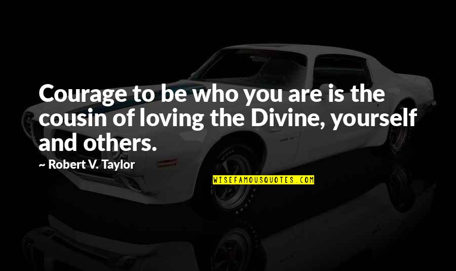 Best Cousin Quotes By Robert V. Taylor: Courage to be who you are is the