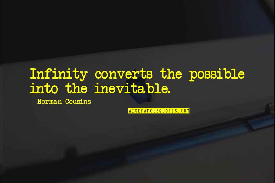 Best Cousins Quotes By Norman Cousins: Infinity converts the possible into the inevitable.