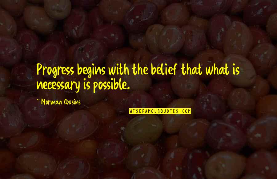 Best Cousins Quotes By Norman Cousins: Progress begins with the belief that what is