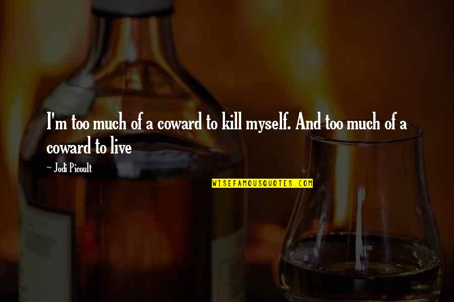 Best Coward Quotes By Jodi Picoult: I'm too much of a coward to kill