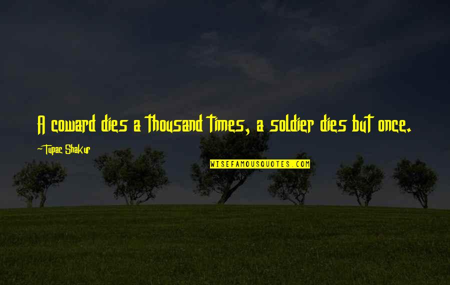 Best Coward Quotes By Tupac Shakur: A coward dies a thousand times, a soldier Best Coward Quotes By Tupac Shakur: A coward dies a thousand times, a soldier