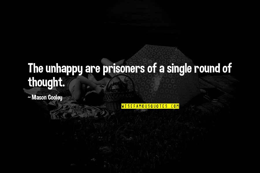 Best Cowboy Way Quotes By Mason Cooley: The unhappy are prisoners of a single round