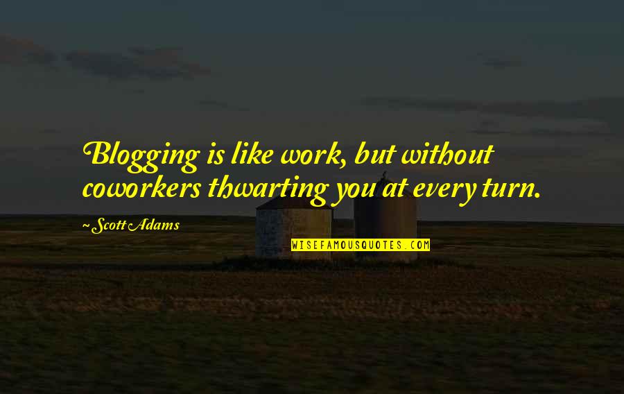 Best Coworker Quotes By Scott Adams: Blogging is like work, but without coworkers thwarting