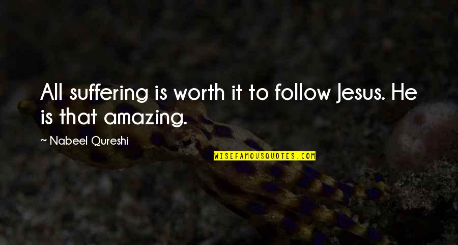 Best Cr1tikal Quotes By Nabeel Qureshi: All suffering is worth it to follow Jesus. Best Cr1tikal Quotes By Nabeel Qureshi: All suffering is worth it to follow Jesus.