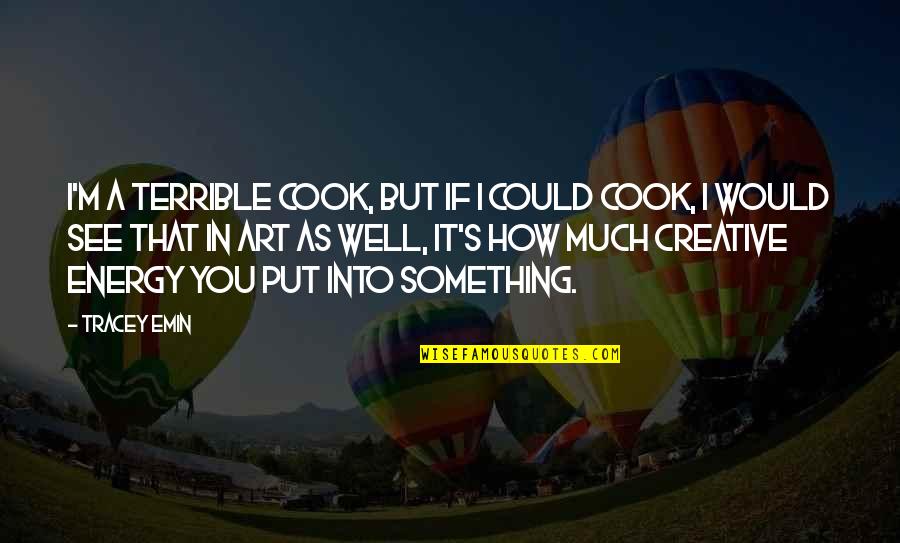 Best Creative Art Quotes By Tracey Emin: I'm a terrible cook, but if I could Best Creative Art Quotes By Tracey Emin: I'm a terrible cook, but if I could
