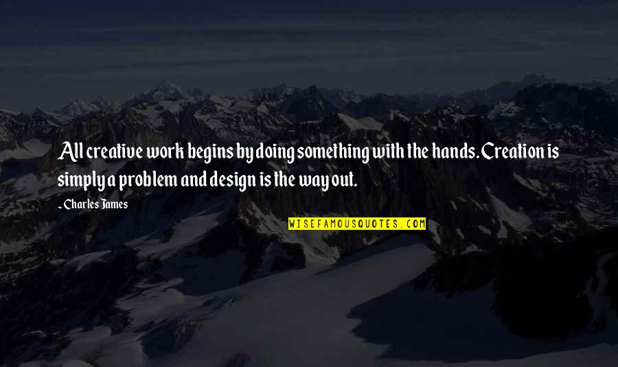 Best Creative Design Quotes By Charles James: All creative work begins by doing something with Best Creative Design Quotes By Charles James: All creative work begins by doing something with
