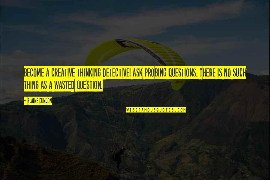 Best Creative Design Quotes By Elaine Dundon: Become a creative thinking detective! Ask probing questions.