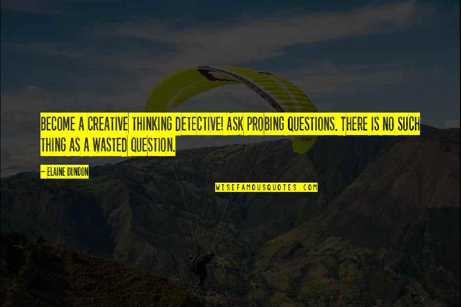 Best Creative Design Quotes By Elaine Dundon: Become a creative thinking detective! Ask probing questions. Best Creative Design Quotes By Elaine Dundon: Become a creative thinking detective! Ask probing questions.