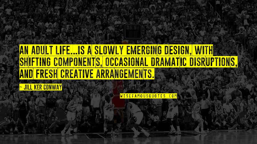 Best Creative Design Quotes By Jill Ker Conway: An adult life...is a slowly emerging design, with