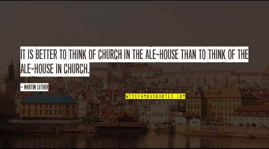 Best Creative Design Quotes By Martin Luther: It is better to think of church in