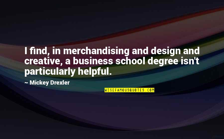 Best Creative Design Quotes By Mickey Drexler: I find, in merchandising and design and creative,