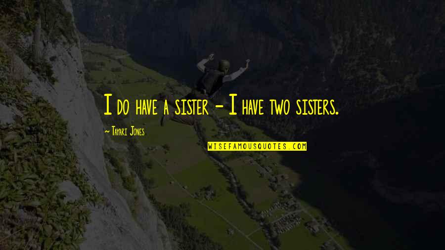 Best Creative Design Quotes By Tayari Jones: I do have a sister - I have Best Creative Design Quotes By Tayari Jones: I do have a sister - I have