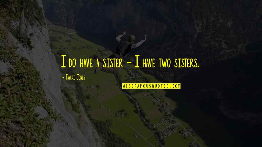 Best Creative Design Quotes By Tayari Jones: I do have a sister - I have