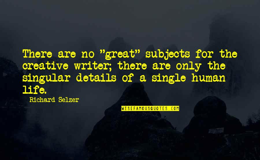 Best Creative Writing Quotes By Richard Selzer: There are no "great" subjects for the creative
