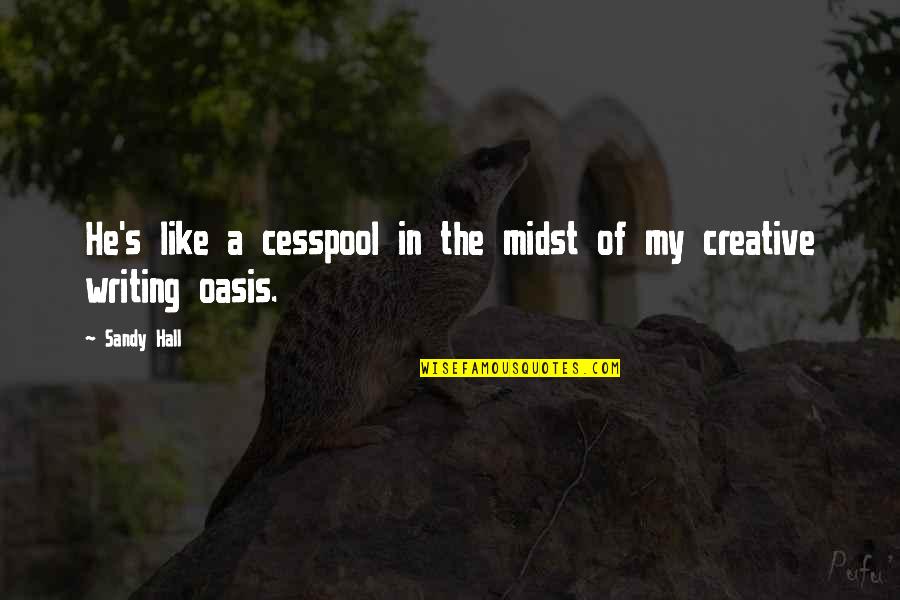 Best Creative Writing Quotes By Sandy Hall: He's like a cesspool in the midst of