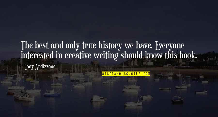 Best Creative Writing Quotes By Tony Ardizzone: The best and only true history we have.