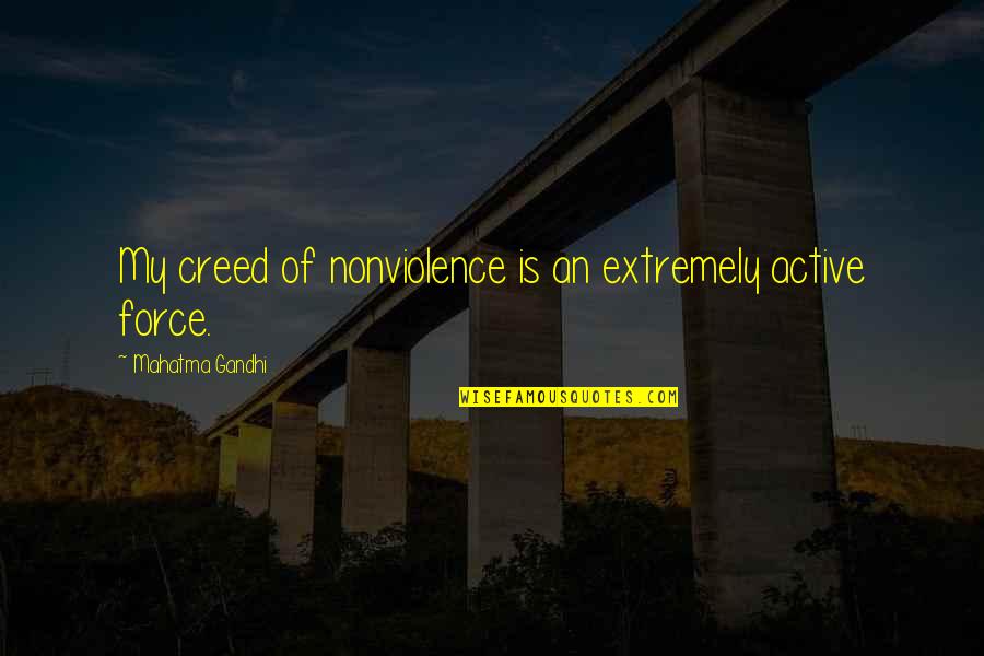 Best Creed Quotes By Mahatma Gandhi: My creed of nonviolence is an extremely active