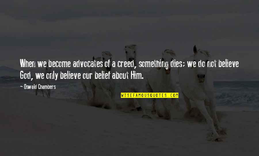 Best Creed Quotes By Oswald Chambers: When we become advocates of a creed, something