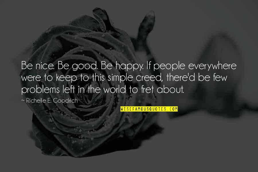 Best Creed Quotes By Richelle E. Goodrich: Be nice. Be good. Be happy. If people