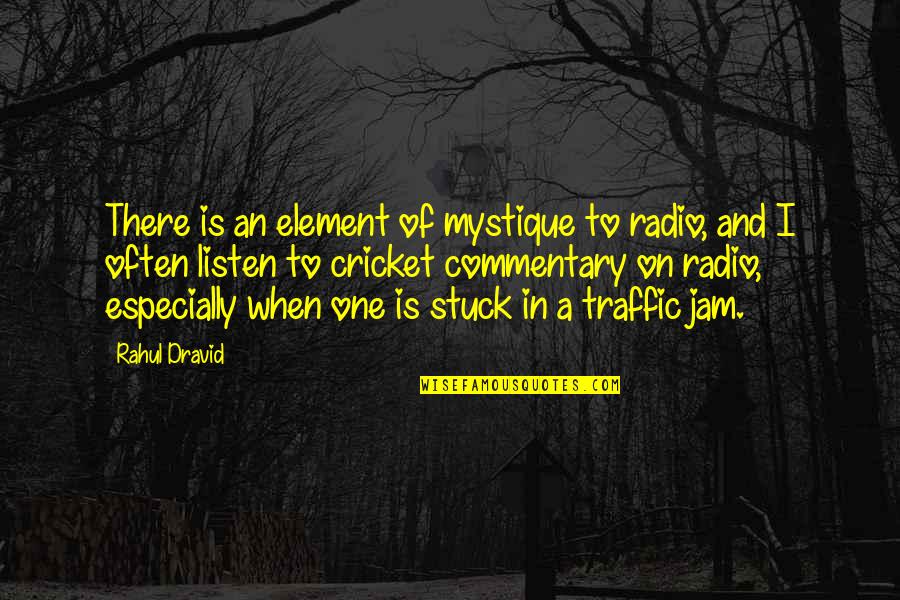 Best Cricket Commentary Quotes By Rahul Dravid: There is an element of mystique to radio,