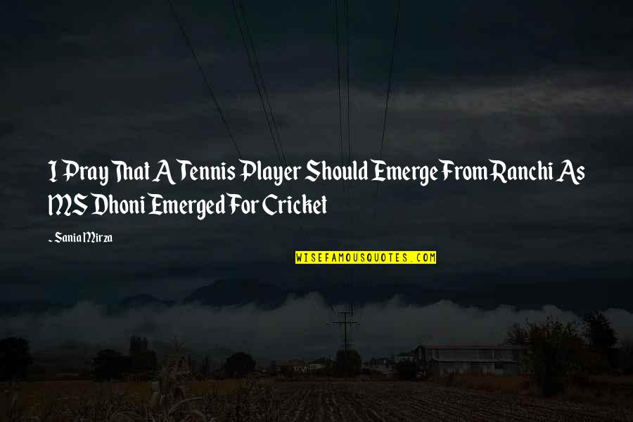 Best Cricket Player Quotes By Sania Mirza: I Pray That A Tennis Player Should Emerge