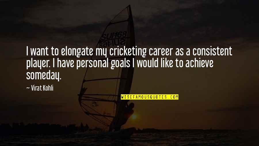 Best Cricketing Quotes By Virat Kohli: I want to elongate my cricketing career as