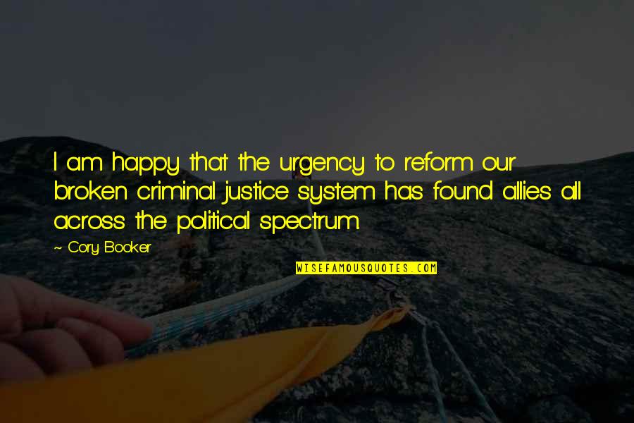 Best Criminal Justice Quotes By Cory Booker: I am happy that the urgency to reform