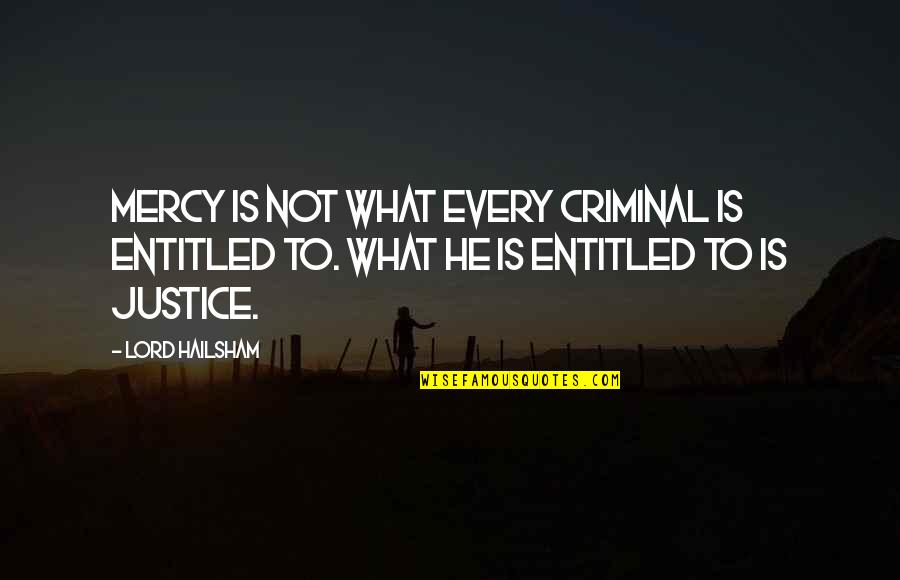 Best Criminal Justice Quotes By Lord Hailsham: Mercy is not what every criminal is entitled
