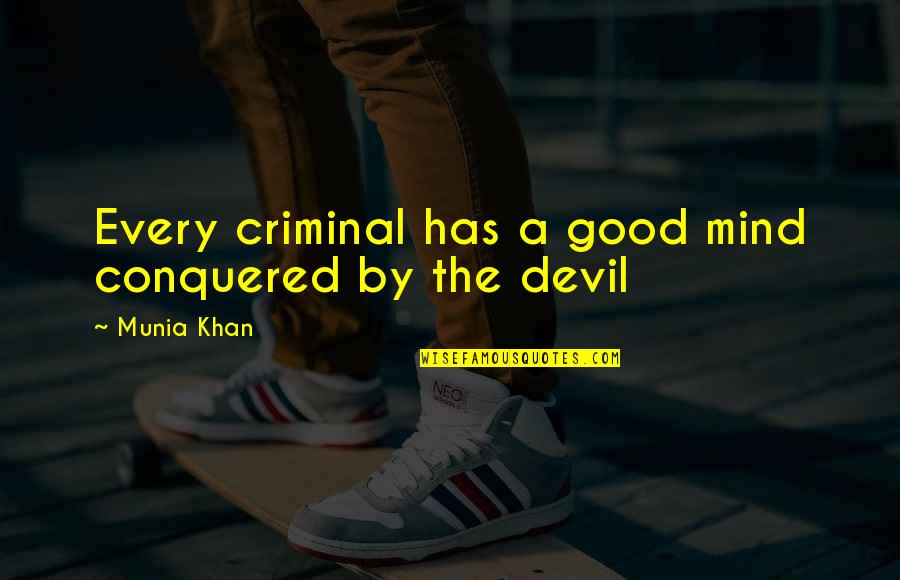 Best Criminal Justice Quotes By Munia Khan: Every criminal has a good mind conquered by