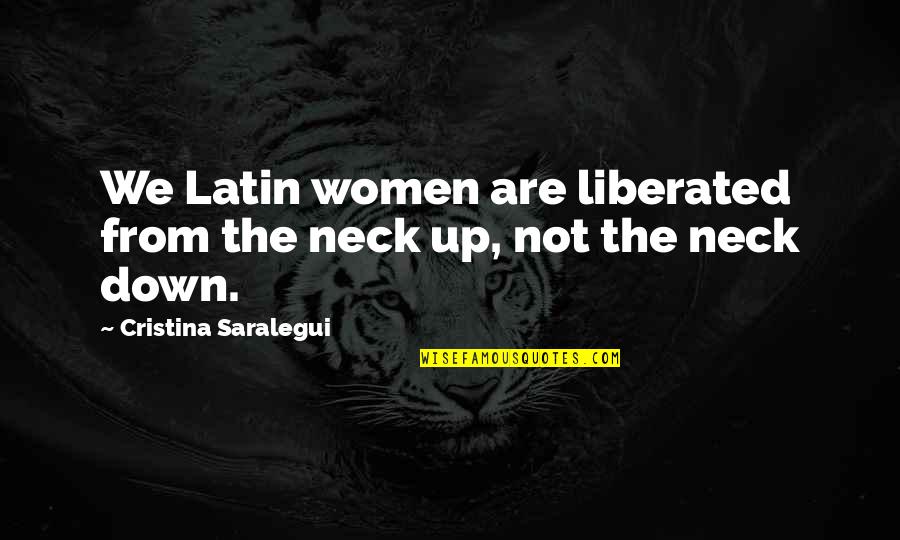 Best Cristina Quotes By Cristina Saralegui: We Latin women are liberated from the neck