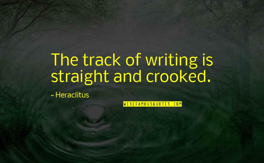 Best Crooked Quotes By Heraclitus: The track of writing is straight and crooked.