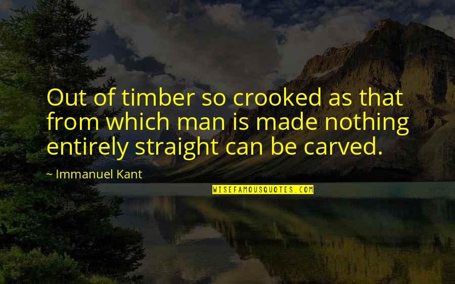 Best Crooked Quotes By Immanuel Kant: Out of timber so crooked as that from