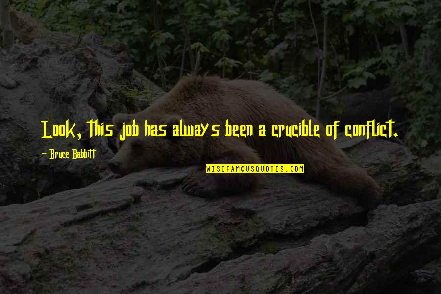 Best Crucible Quotes By Bruce Babbitt: Look, this job has always been a crucible Best Crucible Quotes By Bruce Babbitt: Look, this job has always been a crucible
