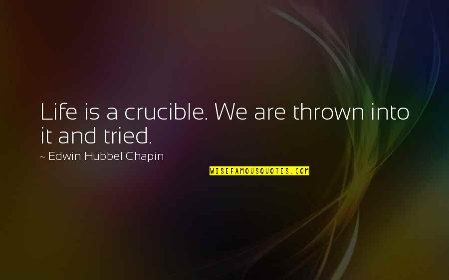 Best Crucible Quotes By Edwin Hubbel Chapin: Life is a crucible. We are thrown into Best Crucible Quotes By Edwin Hubbel Chapin: Life is a crucible. We are thrown into