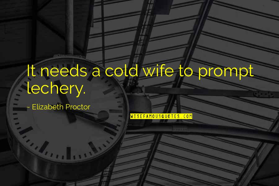 Best Crucible Quotes By Elizabeth Proctor: It needs a cold wife to prompt lechery. Best Crucible Quotes By Elizabeth Proctor: It needs a cold wife to prompt lechery.