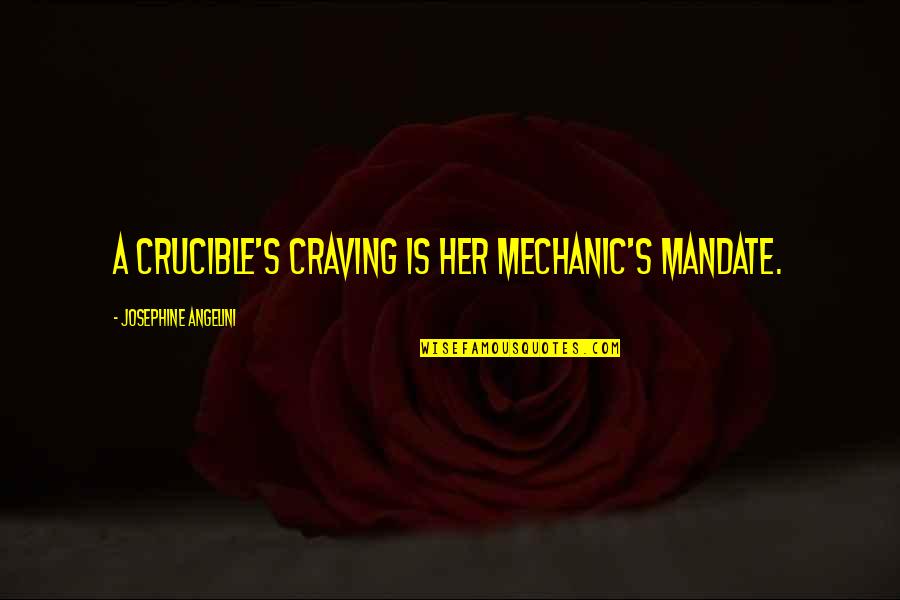 Best Crucible Quotes By Josephine Angelini: A crucible's craving is her mechanic's mandate. Best Crucible Quotes By Josephine Angelini: A crucible's craving is her mechanic's mandate.