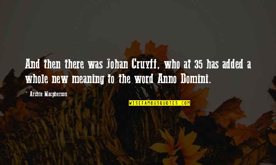 Best Cruyff Quotes By Archie Macpherson: And then there was Johan Cruyff, who at