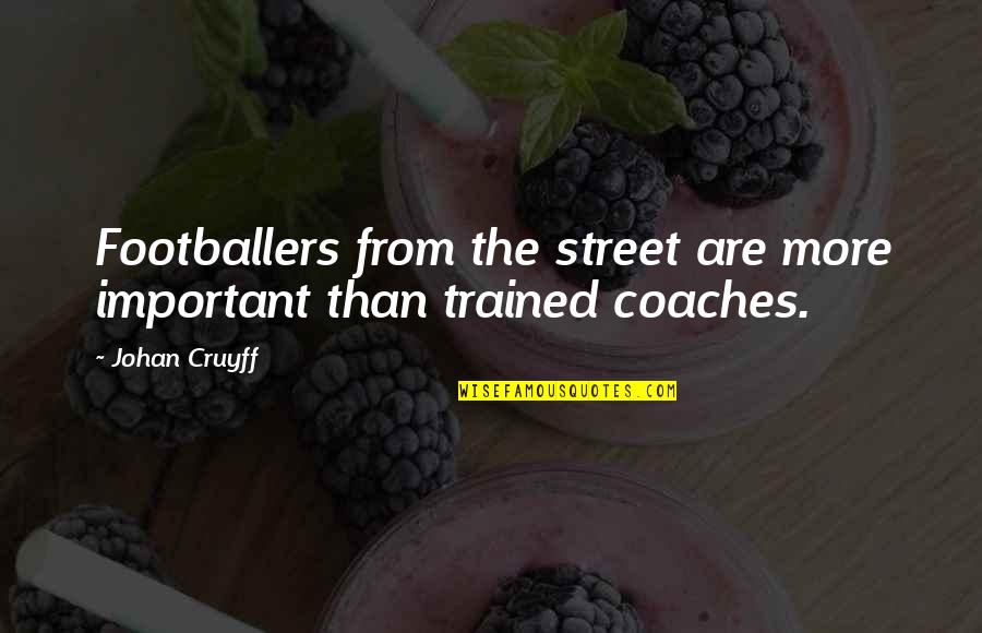 Best Cruyff Quotes By Johan Cruyff: Footballers from the street are more important than