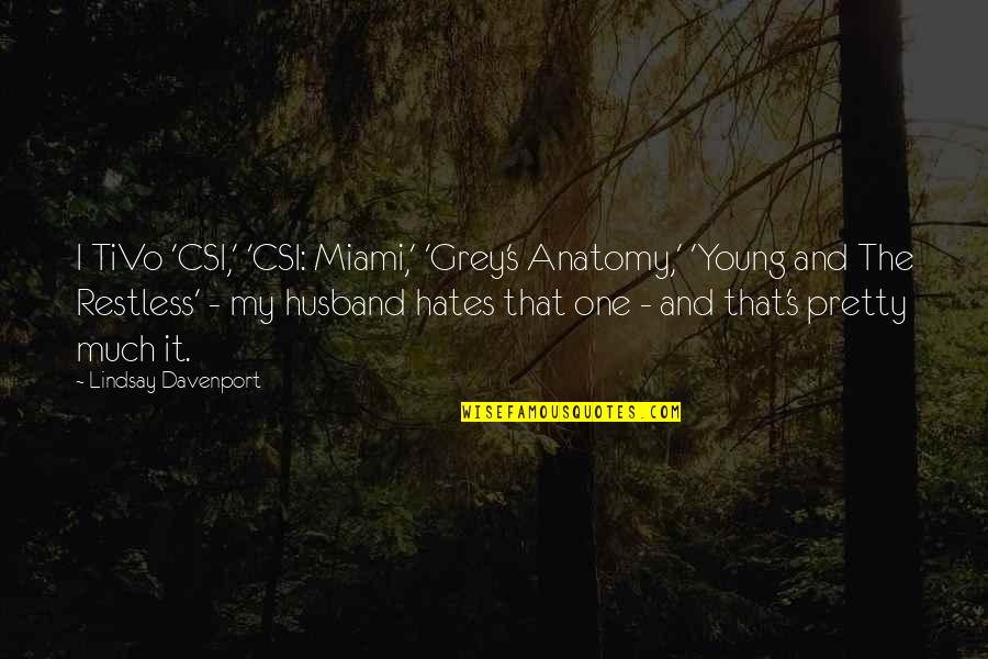 Best Csi Miami Quotes By Lindsay Davenport: I TiVo 'CSI,' 'CSI: Miami,' 'Grey's Anatomy,' 'Young