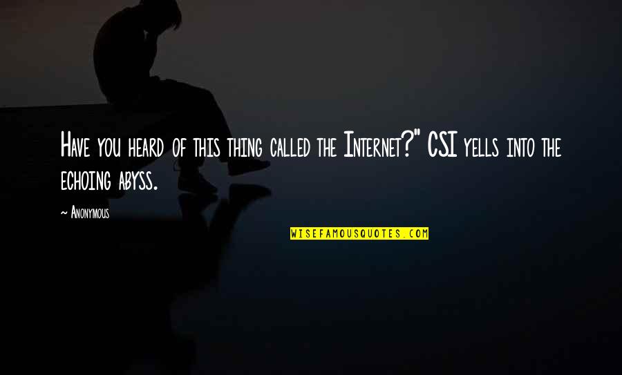 Best Csi Quotes By Anonymous: Have you heard of this thing called the