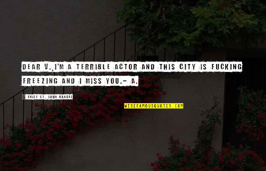 Best Cubicle Quotes By Emily St. John Mandel: Dear V.,I'm a terrible actor and this city