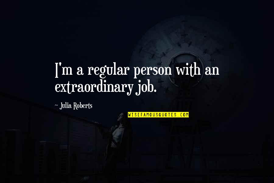 Best Cubicle Quotes By Julia Roberts: I'm a regular person with an extraordinary job.