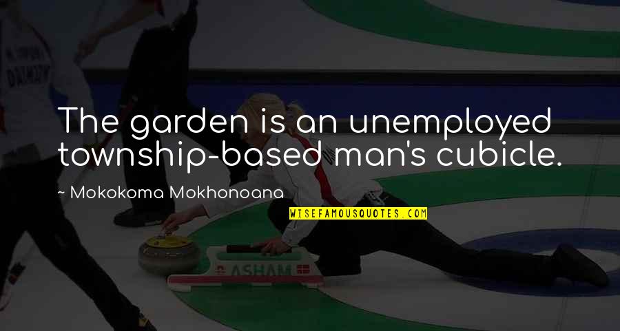 Best Cubicle Quotes By Mokokoma Mokhonoana: The garden is an unemployed township-based man's cubicle.
