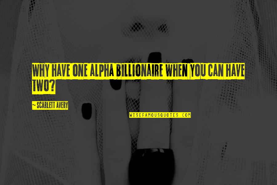Best Cubicle Quotes By Scarlett Avery: Why have one alpha billionaire when you can